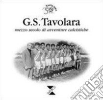 G.S. Tavolara. Mezzo secolo di avventure calcistiche libro di Comitato 50anni Tavolara (cur.)