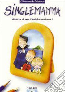 Singlemamma. Una famiglia... moderna libro di Monaco Giovannella