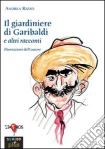 Il giardiniere di Garibaldi e altri racconti libro di Rizzo Andrea