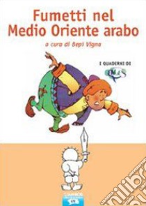 Fumetti nel Medio Oriente arabo libro di Vigna Bepi