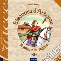 Eleonora d'Arborea. Il falco e la regina. Nuova ediz. libro di Sanna Simone