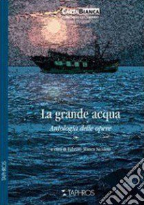 La grande acqua. Antologia delle opere libro di Manca Nicoletti F. (cur.)