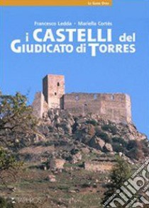 I castelli del giudicato di Torres libro di Ledda Francesco; Cortes Mariella