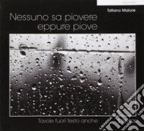 Nessuno sa piovere eppure piove. Ediz. illustrata libro di Maiore Tatiano