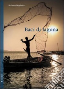 Baci di laguna libro di Brughitta Roberto