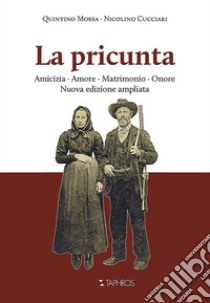 La pricunta. Amicizia, amore, matrimonio, onore. Nuova ediz. libro di Mossa Quintino; Cucciari Nicolino