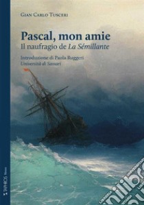 Pascal, mon amie. Il naufragio de «La Sémillante». Ediz. integrale libro di Tusceri Gian Carlo