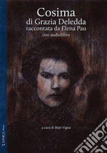 Cosima di Grazia Deledda raccontata da Elena Pau. Ediz. ridotta. Con audiolibro  di Deledda Grazia; Pau Elena; Vigna B. (cur.)