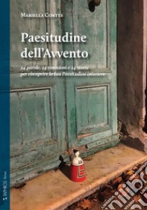 Paesitudine dell'Avvento. 24 parole, 24 emozioni e 24 storie per riscoprire la tua Paesitudine interiore. Nuova ediz. libro di Cortes Mariella