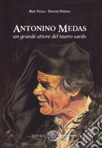 Antonino Medas. Un grande attore del teatro sardo libro di Vigna Bepi; Deidda Davide