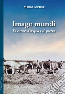 Imago mundi. Di carne, d'acqua e di pietra libro di Medde Mario