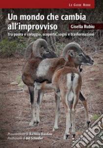 Un mondo che cambia all'improvviso. Tra paura e coraggio, scoperte, sogni e trasformazioni libro di Rubiu Gisella