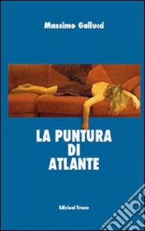 La puntura di Atlante libro di Gallucci Massimo