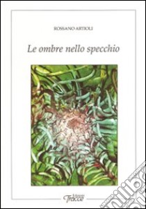 Le ombre nello specchio libro di Artioli Rossano