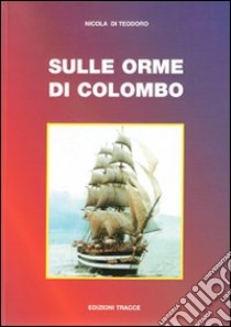 Sulle orme di Colombo libro di Di Teodoro Nicola