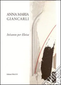 In-canto per Eloisa libro di Giancarli Anna Maria