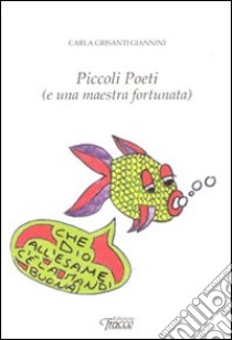 Piccoli poeti (e una maestra fortunata) libro di Grisanti Giannini Carla