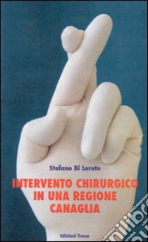 Intervento chirurgico in una regione canaglia libro di Di Loreto Stefano