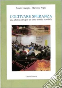 Coltivare speranza. Una Chiesa altra per un altro mondo possibile libro di Campli Mario; Vigli Marcello