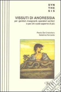 Vissuti di anoressia. Per i genitori, insegnanti, operatori sanitari e per chi vuole saperne di più libro di De Cristofaro Paolo; Ferrante Natalia