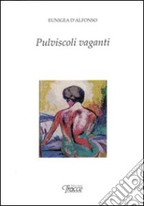 Pulviscoli vaganti libro di D'Alfonso Eugenio