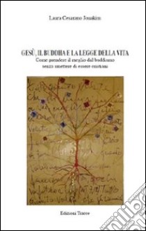 Gesù, il Buddha e la legge della vita. Come prendere il meglio dal buddismo senza smettere di essere cristiani libro di Cesarano Jouakim Laura