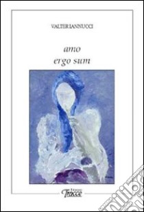 Amo ergo sum libro di Iannucci Valter