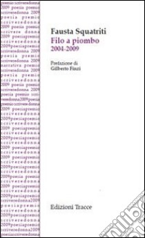 Filo a piombo. 2004-2009 libro di Squatriti Fausta