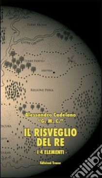 Il risveglio del re. I 4 elementi libro di Cadelano Alessandro