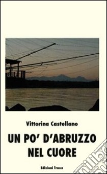 Un po' d'Abruzzo nel cuore libro di Castellano Vittorina