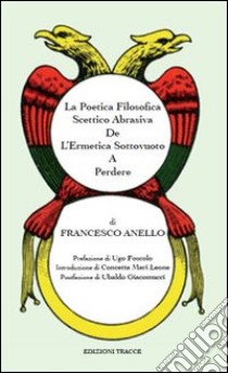 La poetica filosofica scettica abrasiva De L'Ermetica Sottovuoto a perdere libro di Anello Francesco