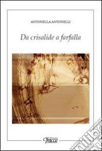 Da crisalide a farfalla libro di Antonelli Antonella