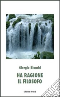 Ha ragione il filosofo libro di Bianchi Giorgio