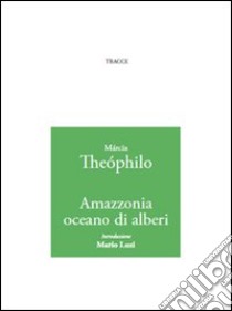 Amazzonia oceano di alberi libro di Theóphilo Márcia