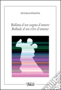 Ballata di un sogno d'amore. Ediz. italiana e francese libro di Polenta Giuliana; Déjoan S. (cur.)