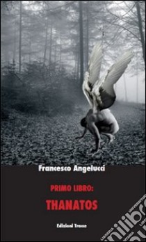 Primo libro: Thanatos libro di Angelucci Francesco