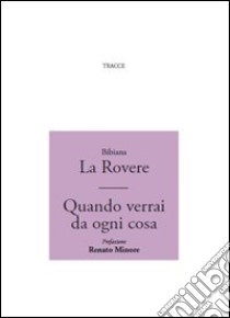 Quando verrai da ogni cosa libro di La Rovere Bibiana