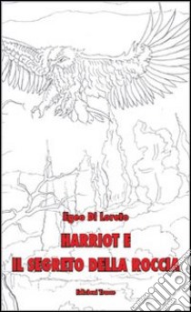 Harriot e il segreto della roccia libro di Di Loreto Egeo