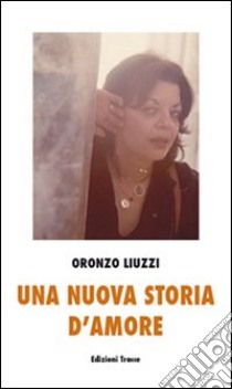 Una nuova storia d'amore libro di Liuzzi Oronzo