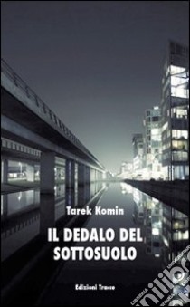 Il dedalo del sottosuolo libro di Komin Tarek