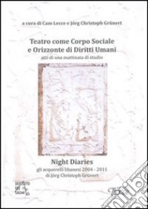 Teatro come corpo sociale e Orizzonte di diritti umani. Night diaries libro di Lecce Cam; Grünert Jörg Christoph