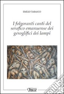 I folgoranti canti del serafino emanuense dei geroglifici dei lampi libro di Tabasco Emilio