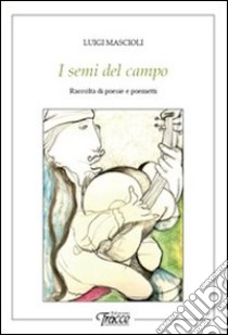 I semi del campo. Raccolta di poesie e poemetti libro di Mascioli Luigi