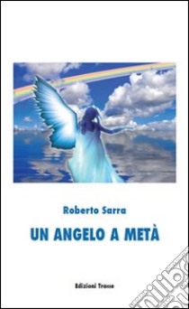 Un angelo a metà libro di Sarra Roberto