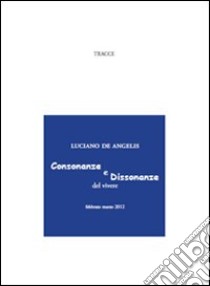 Consonanze e dissonanze del vivere. Febbraio-marzo 2012 libro di De Angelis Luciano