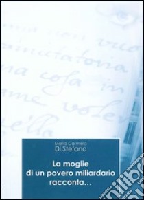 La moglie di un povero miliardario racconta... libro di Di Stefano M. Carmela