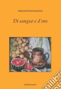 Di sangue e d'oro libro di Romagnoli Fernando