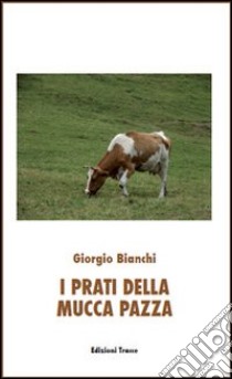 I prati della mucca pazza libro di Bianchi Giorgio