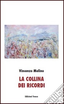 La collina dei ricordi libro di Melino Vincenzo