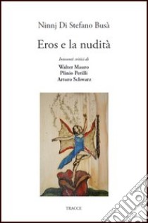 Eros e nudità libro di Di Stefano Busà Ninnj; Mauro W. (cur.); Perilli P. (cur.); Schwarz A. (cur.)